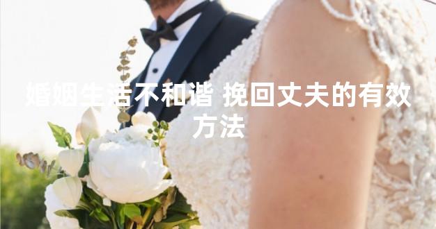 婚姻生活不和谐 挽回丈夫的有效方法